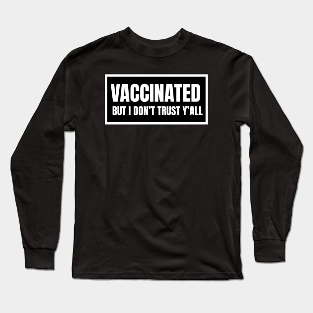 Vaccinated But I Don't Trust Y'All Black and White Box Long Sleeve T-Shirt by bumblefuzzies